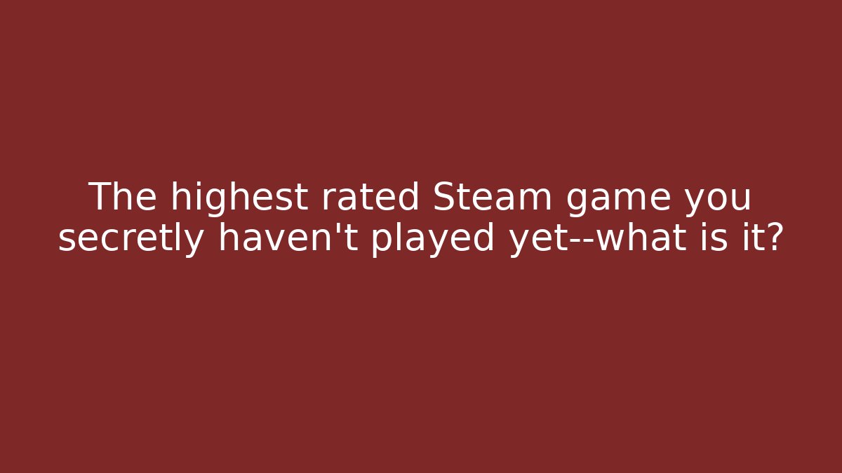 The highest rated Steam game you secretly haven't played yet—what is it?