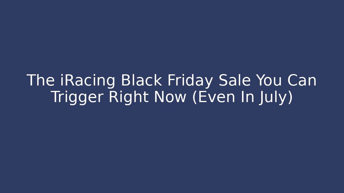 The iRacing Black Friday Sale You Can Trigger Right Now (Even In July)