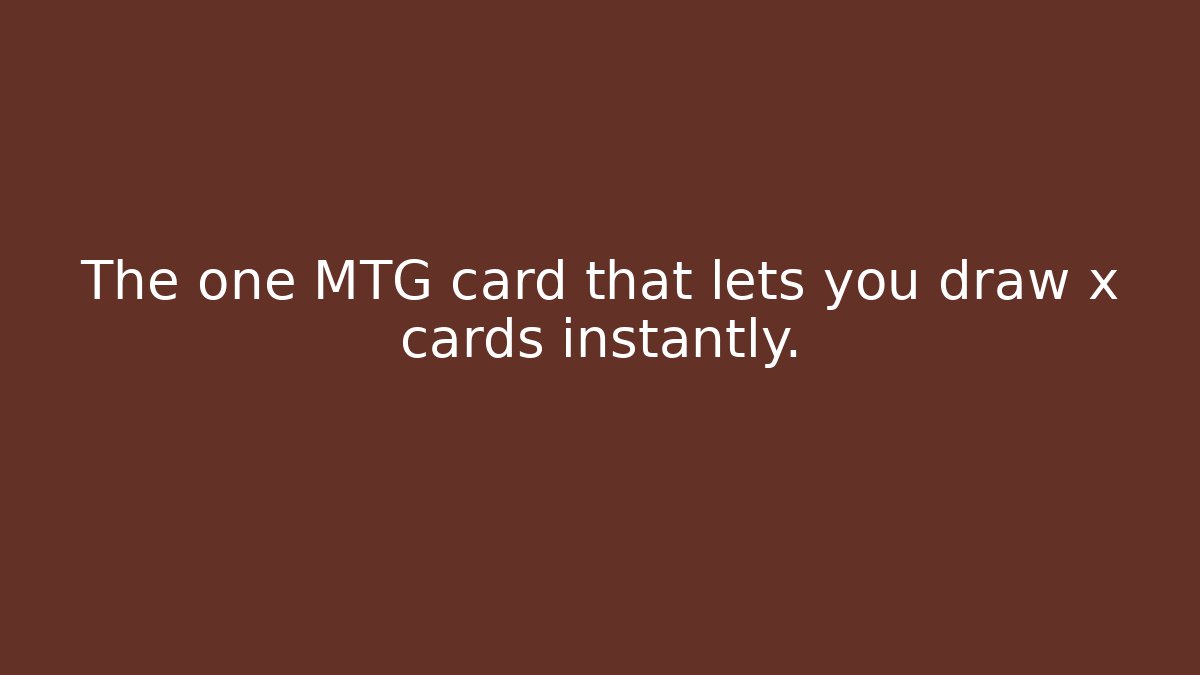 The one MTG card that lets you draw x cards instantly.