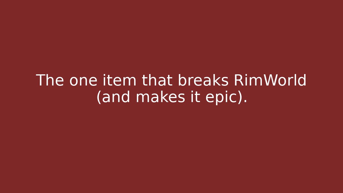 The one item that breaks RimWorld (and makes it epic).