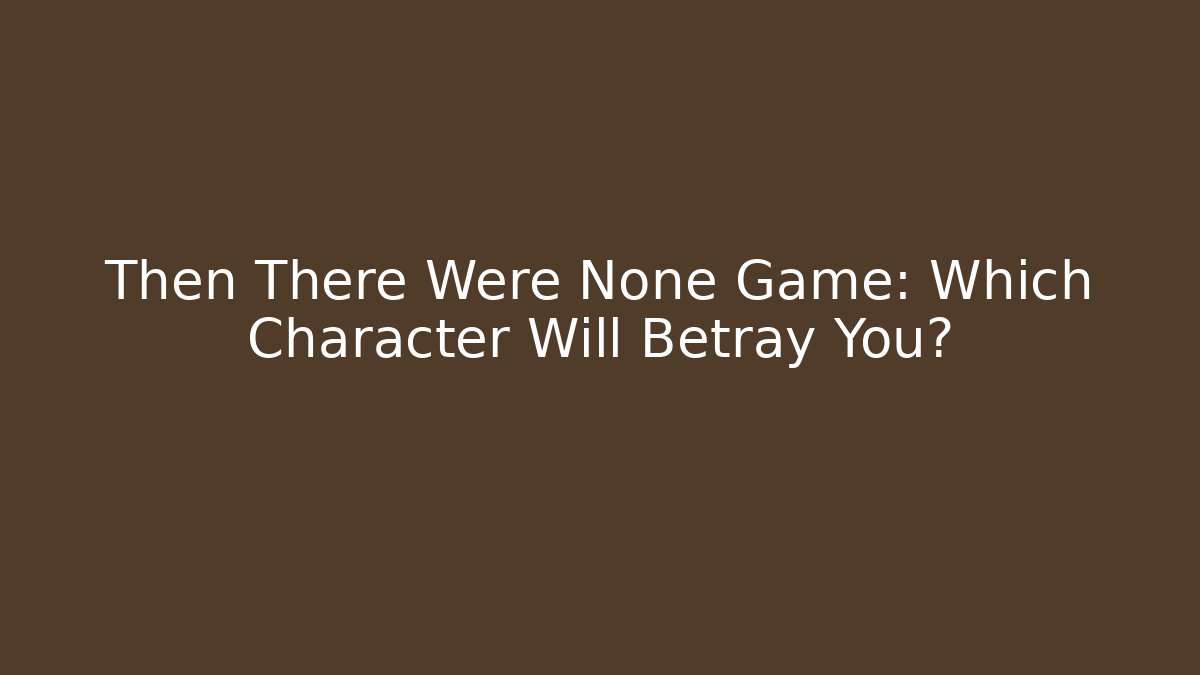 Then There Were None Game: Which Character Will Betray You?