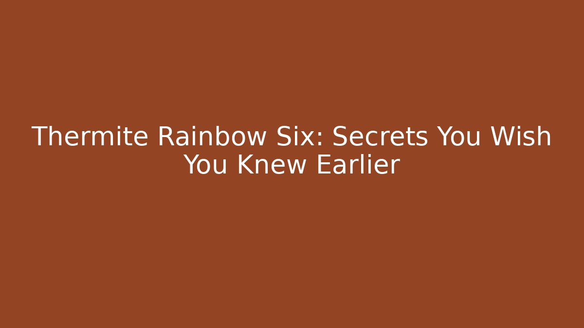 Thermite Rainbow Six: Secrets You Wish You Knew Earlier