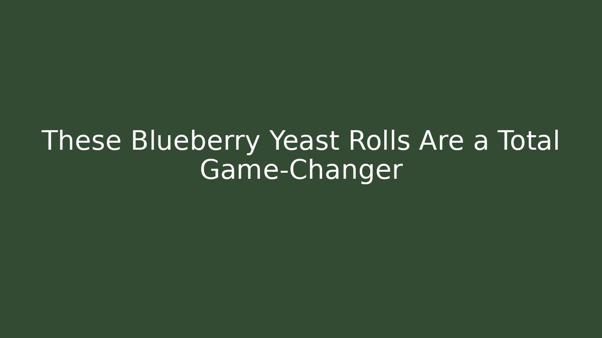 These Blueberry Yeast Rolls Are a Total Game-Changer