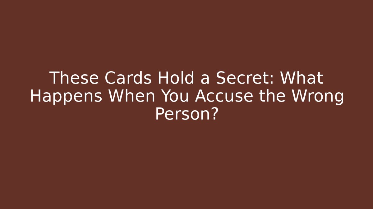These Cards Hold a Secret: What Happens When You Accuse the Wrong Person?
