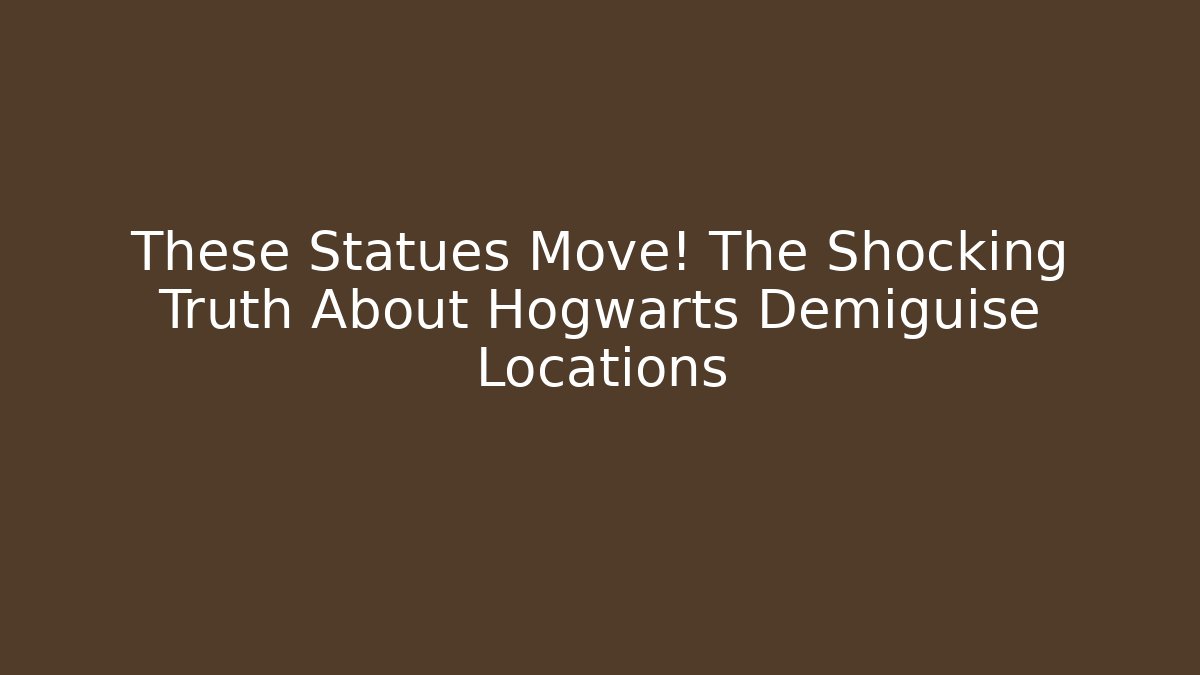 These Statues Move! The Shocking Truth About Hogwarts Demiguise Locations