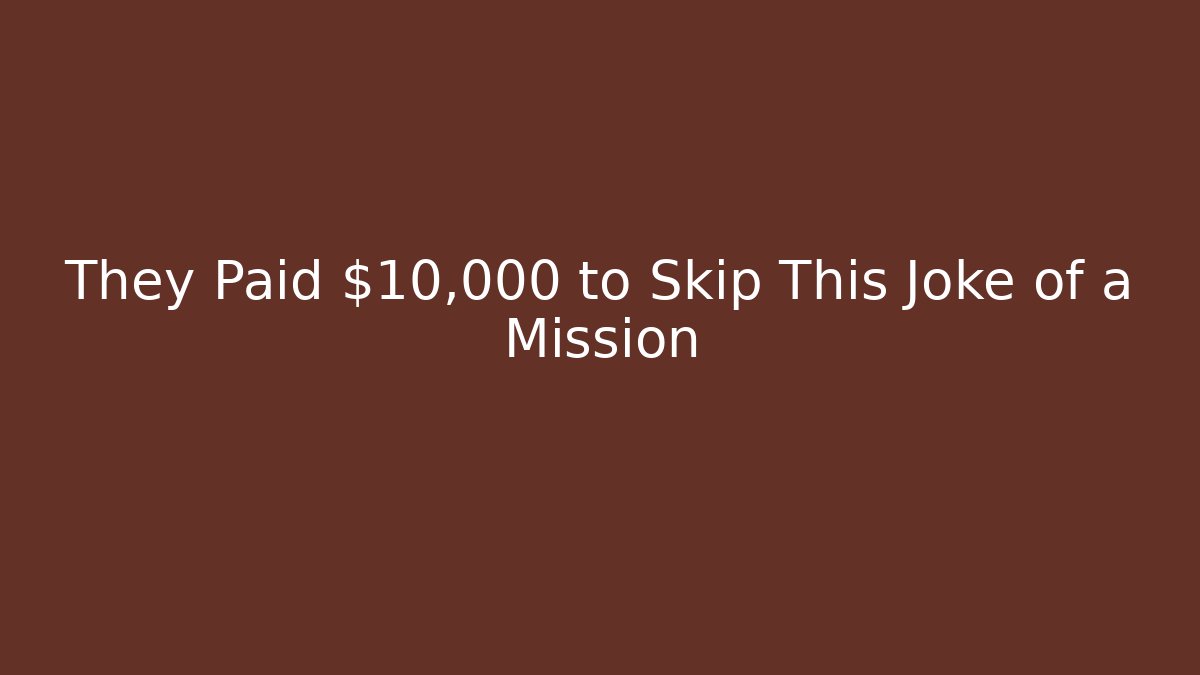 They Paid $10,000 to Skip This Joke of a Mission