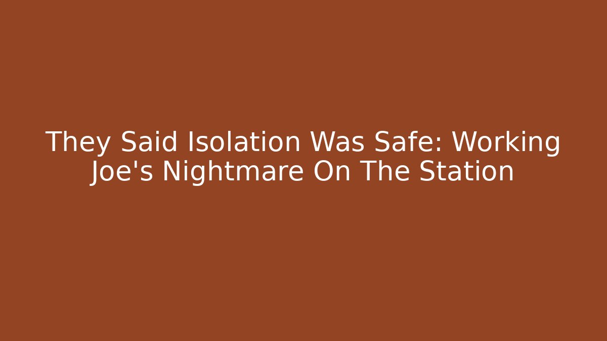 They Said Isolation Was Safe: Working Joe's Nightmare On The Station