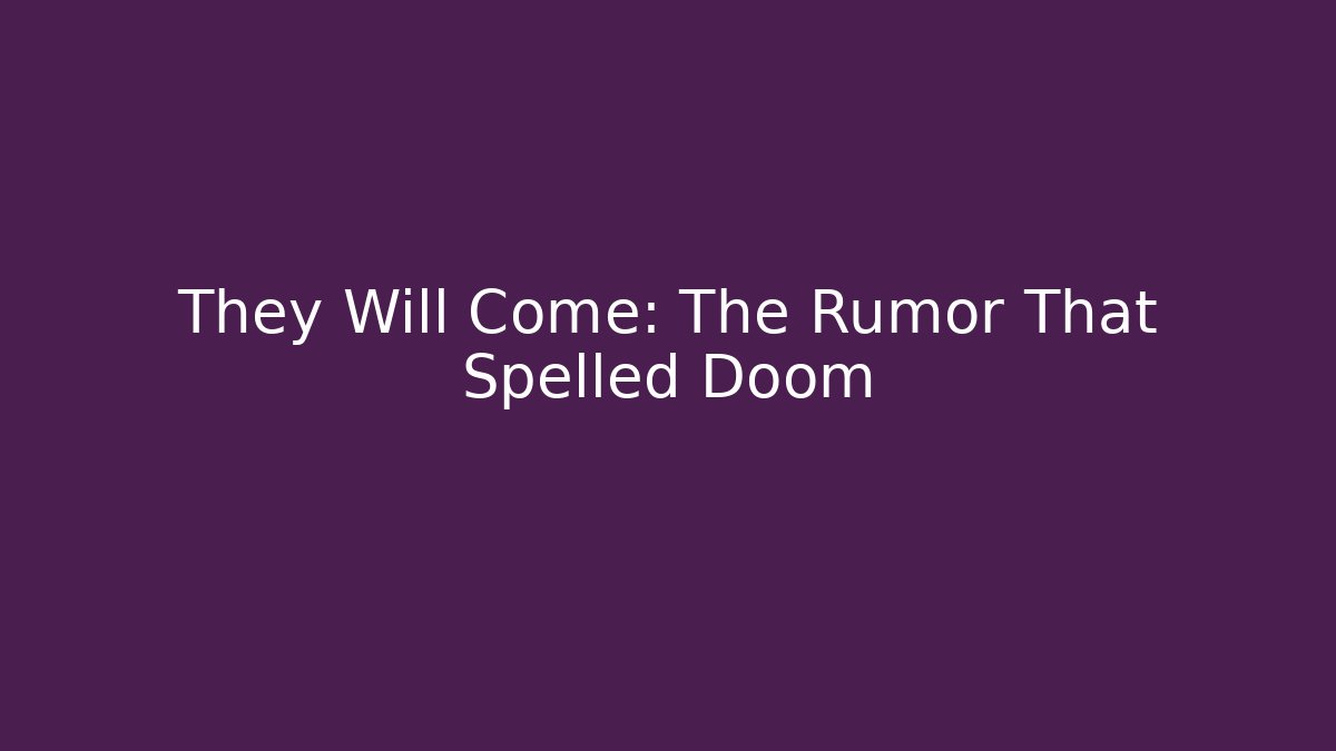 They Will Come: The Rumor That Spelled Doom - Smart Esu