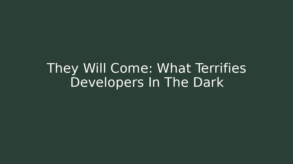 They Will Come: What Terrifies Developers In The Dark - Smart Esu