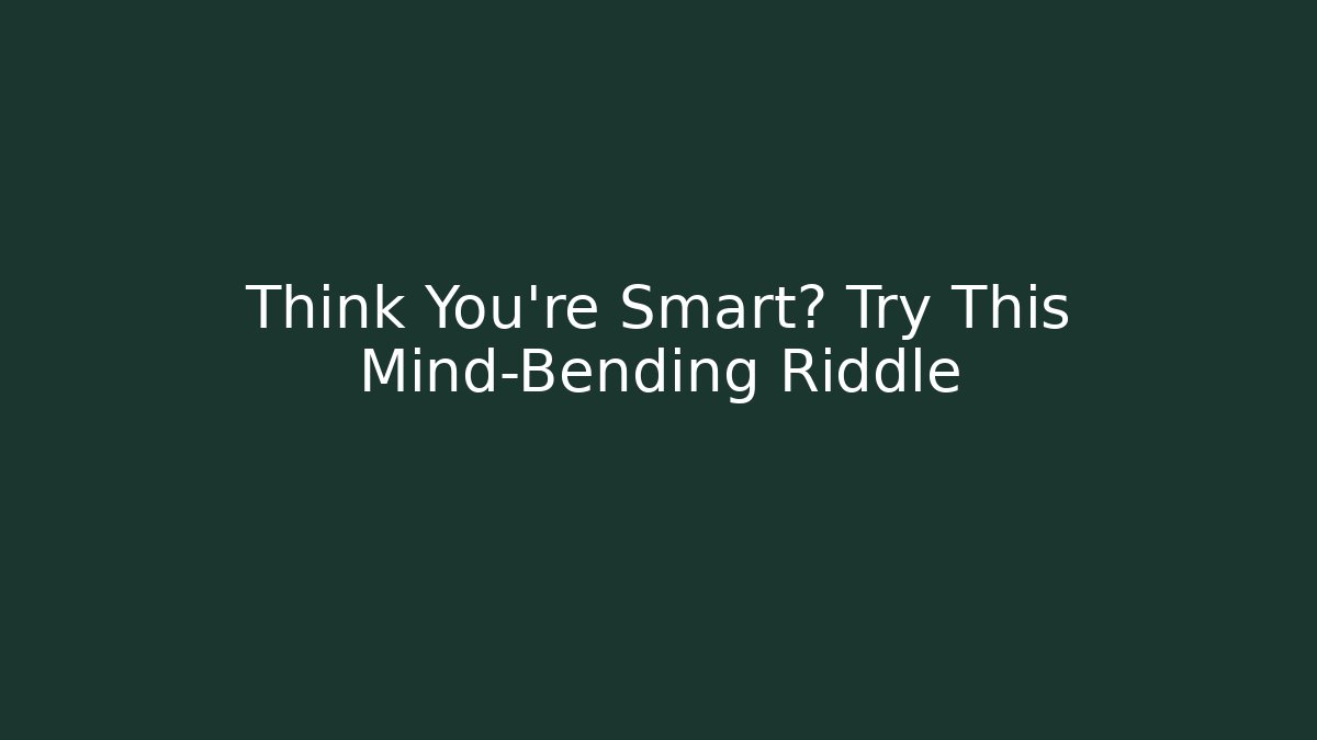 Think You're Smart? Try This Mind-Bending Riddle - Smart Esu