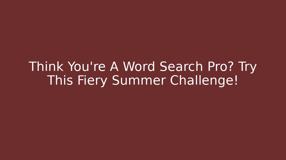 Think You’re A Word Search Pro? Try This Fiery Summer Challenge!