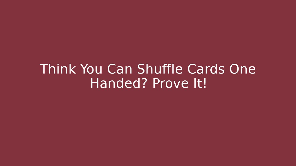 Think You Can Shuffle Cards One Handed? Prove It!
