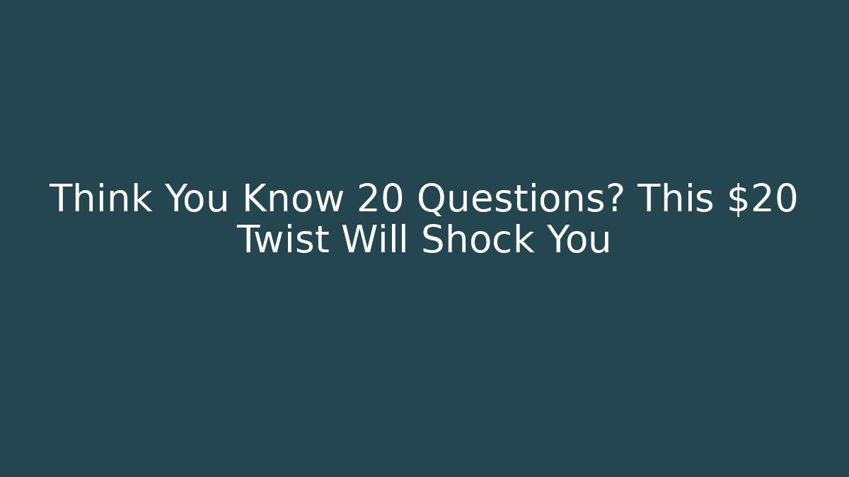 Think You Know 20 Questions? This $20 Twist Will Shock You