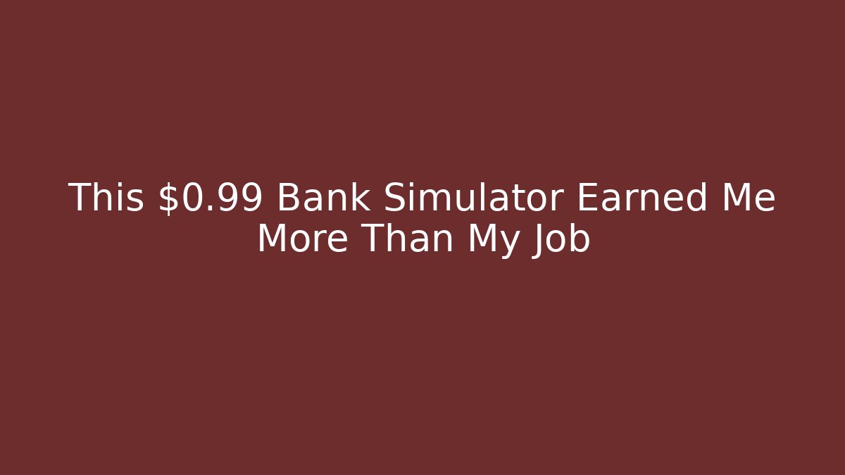 This $0.99 Bank Simulator Earned Me More Than My Job