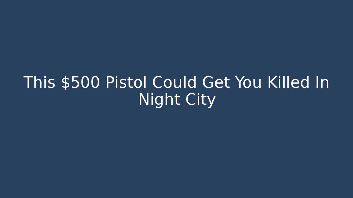 This $500 Pistol Could Get You Killed In Night City