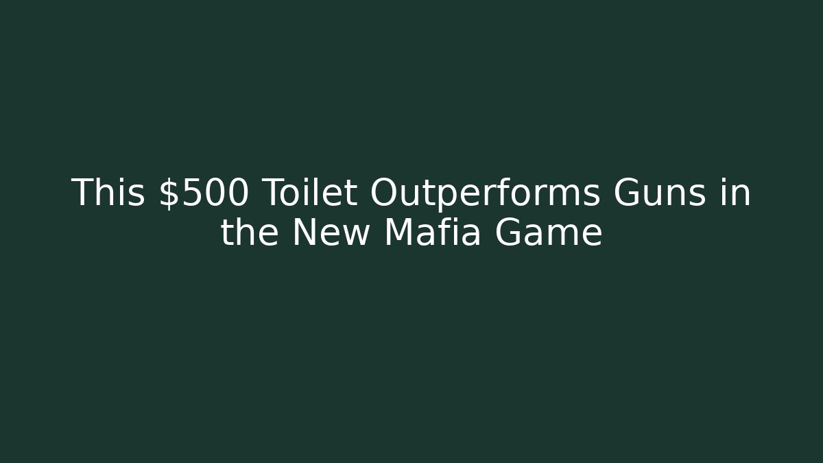 This $500 Toilet Outperforms Guns in the New Mafia Game