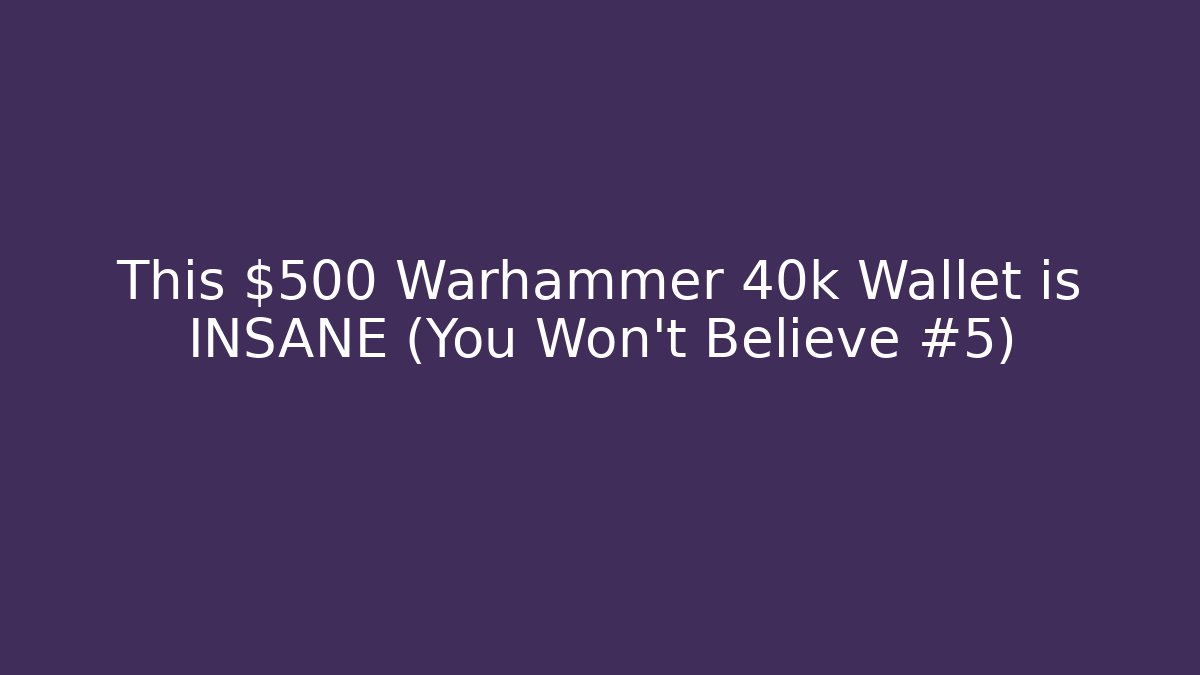 This $500 Warhammer 40k Wallet is INSANE (You Won't Believe #5)
