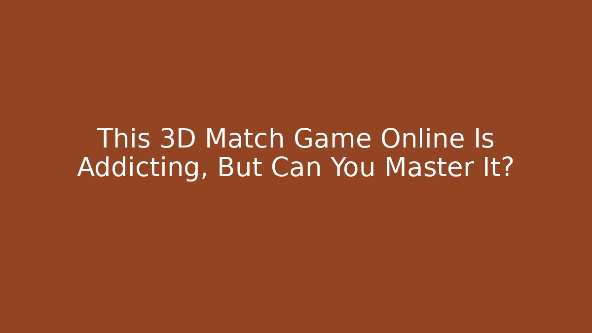 This 3D Match Game Online Is Addicting, But Can You Master It?