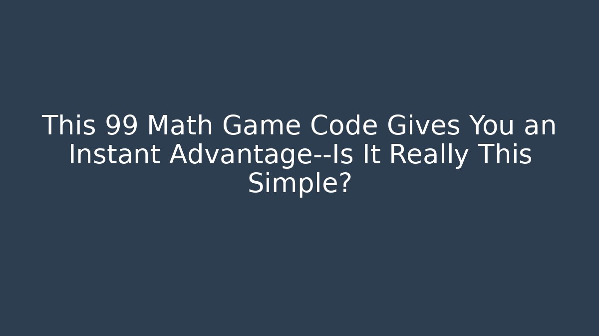 This 99 Math Game Code Gives You an Instant Advantage—Is It Really This Simple?