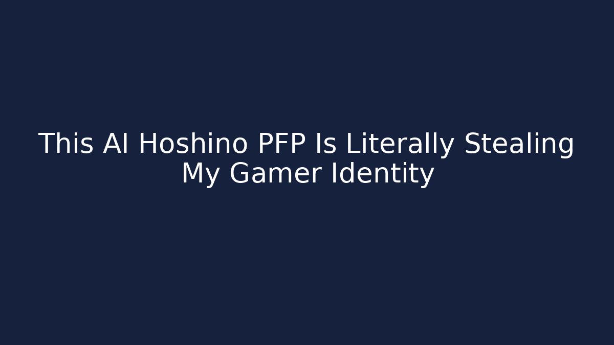 This AI Hoshino PFP Is Literally Stealing My Gamer Identity