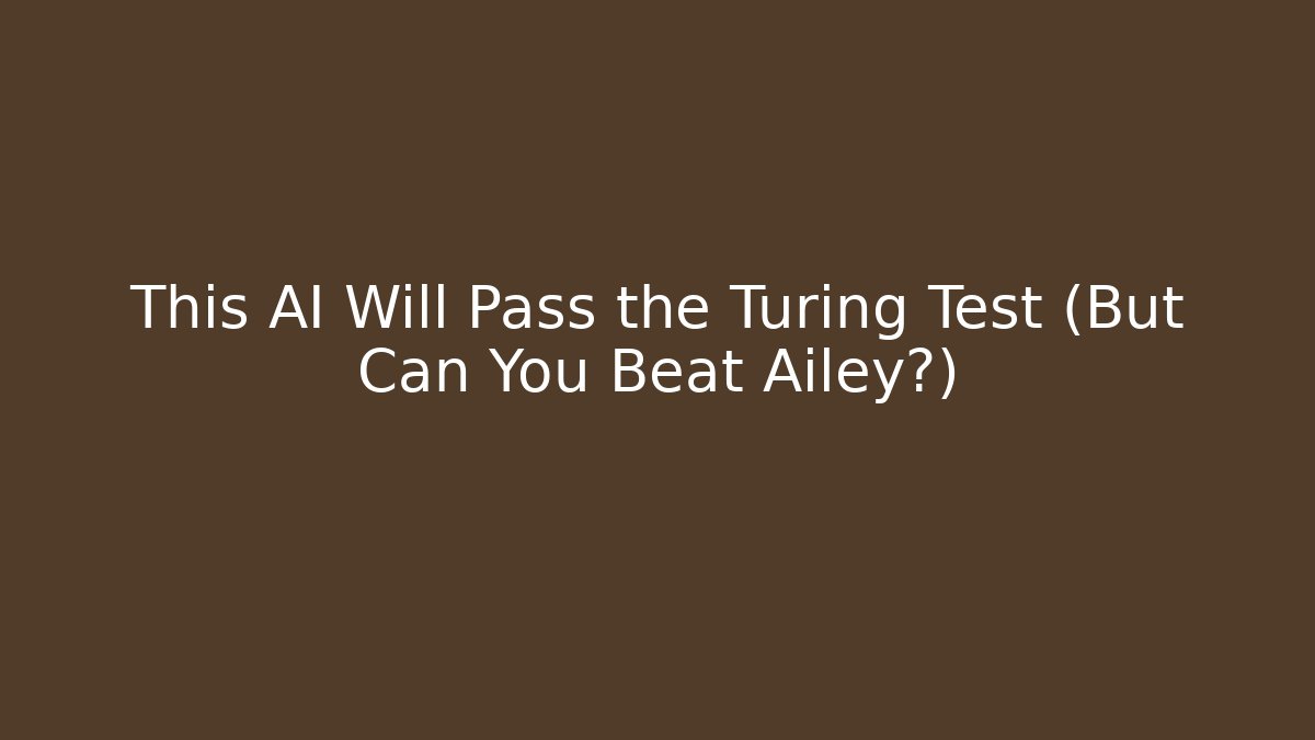 This AI Will Pass the Turing Test (But Can You Beat Ailey?)