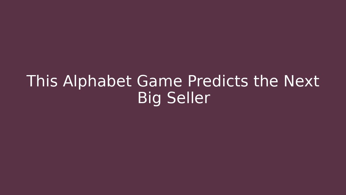 This Alphabet Game Predicts the Next Big Seller
