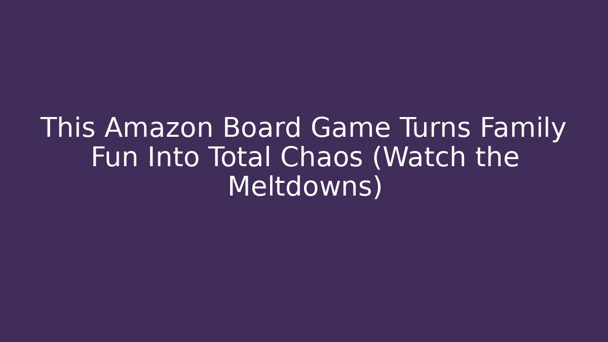 This Amazon Board Game Turns Family Fun Into Total Chaos (Watch the Meltdowns)
