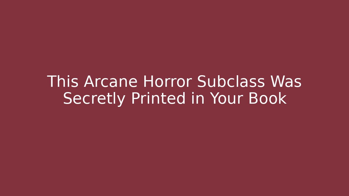 This Arcane Horror Subclass Was Secretly Printed in Your Book - Smart Esu