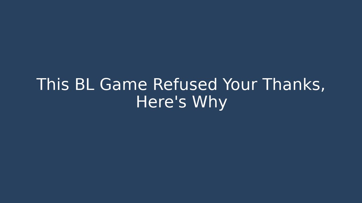 This BL Game Refused Your Thanks, Here's Why - Smart Esu