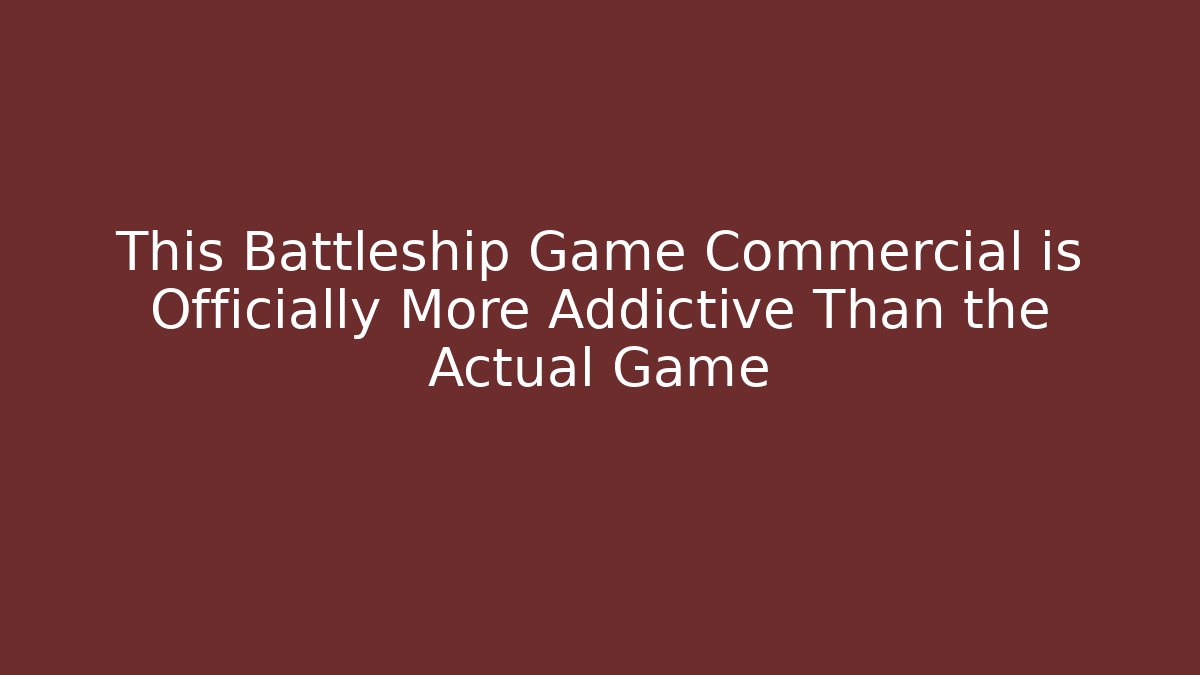 This Battleship Game Commercial is Officially More Addictive Than the Actual Game