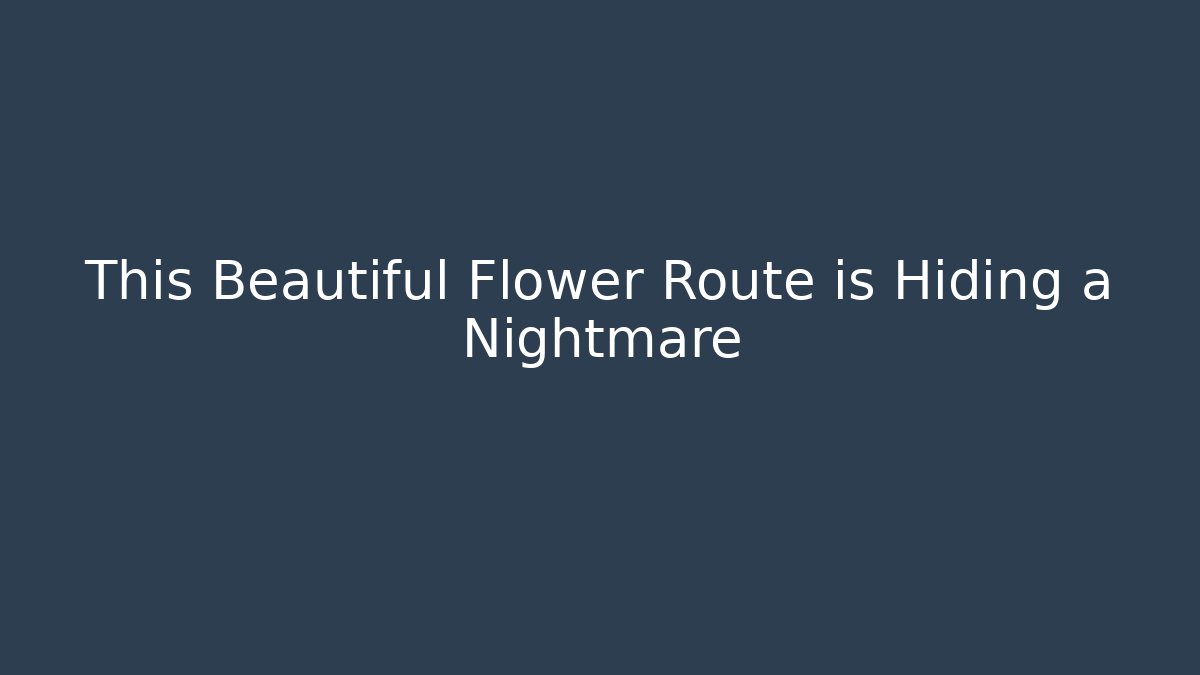 This Beautiful Flower Route is Hiding a Nightmare