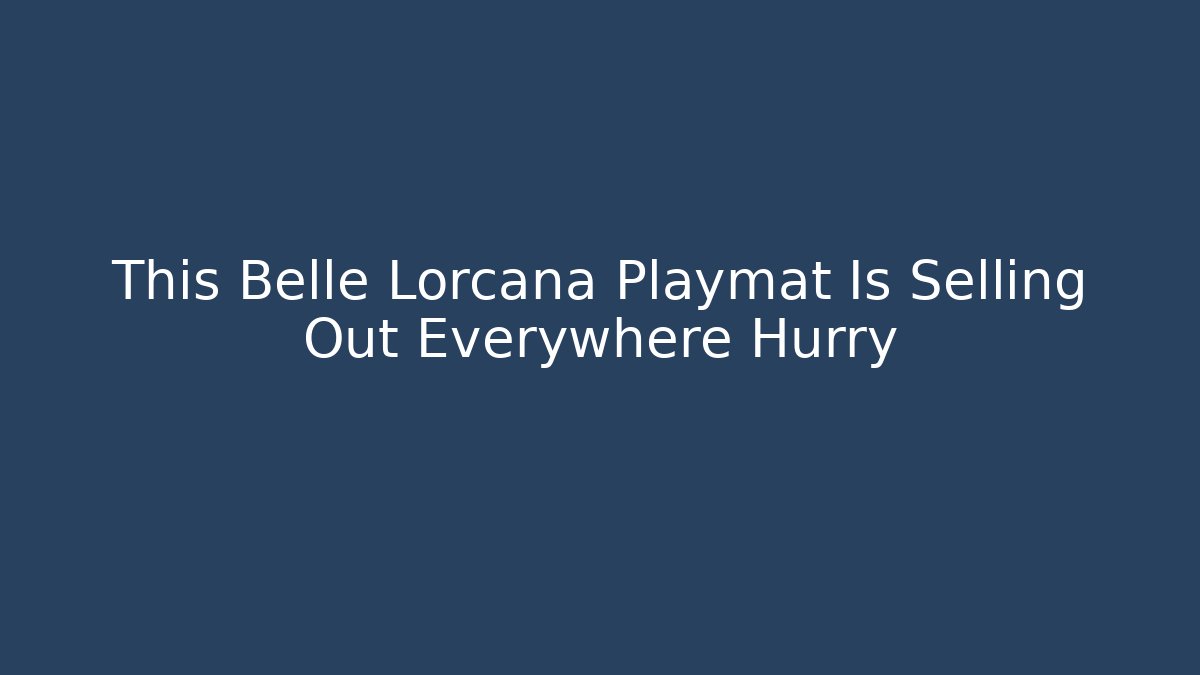 This Belle Lorcana Playmat Is Selling Out Everywhere Hurry