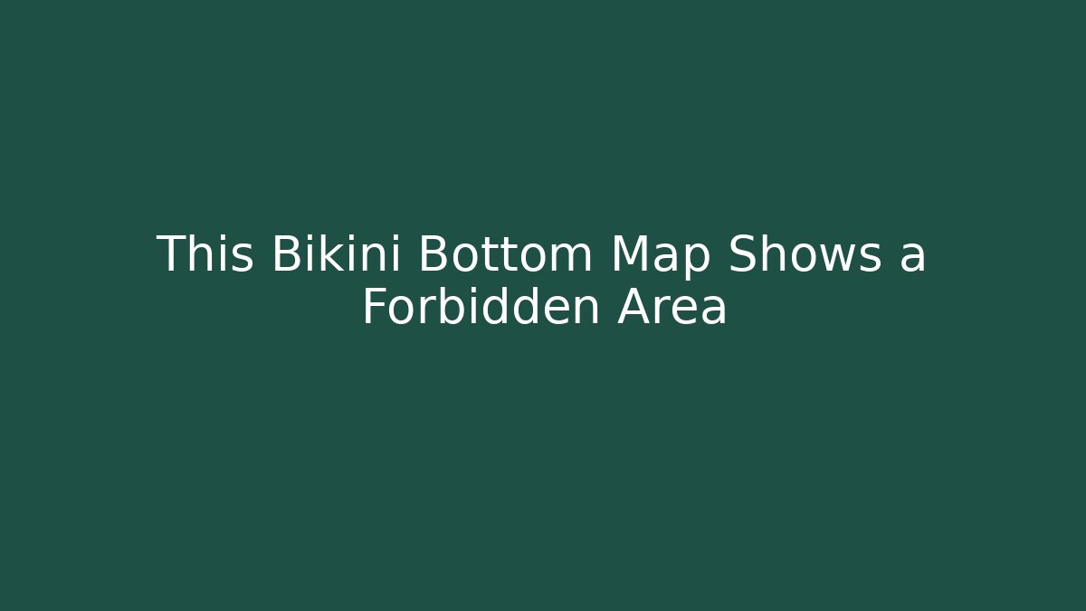 This Bikini Bottom Map Shows a Forbidden Area