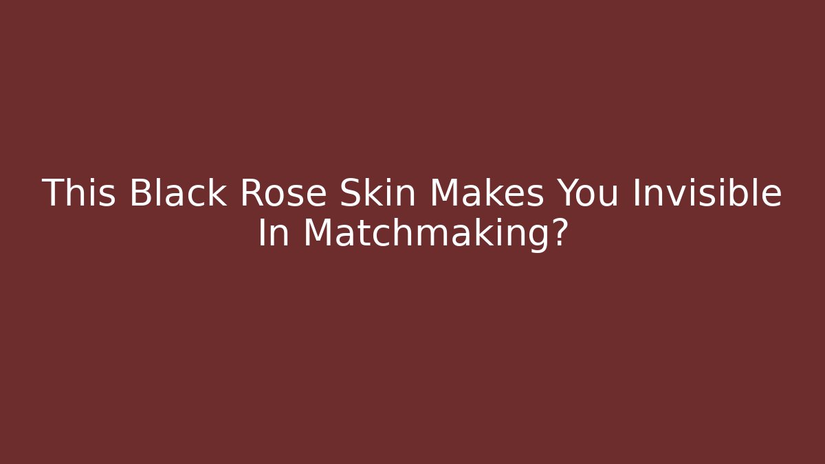 This Black Rose Skin Makes You Invisible In Matchmaking?