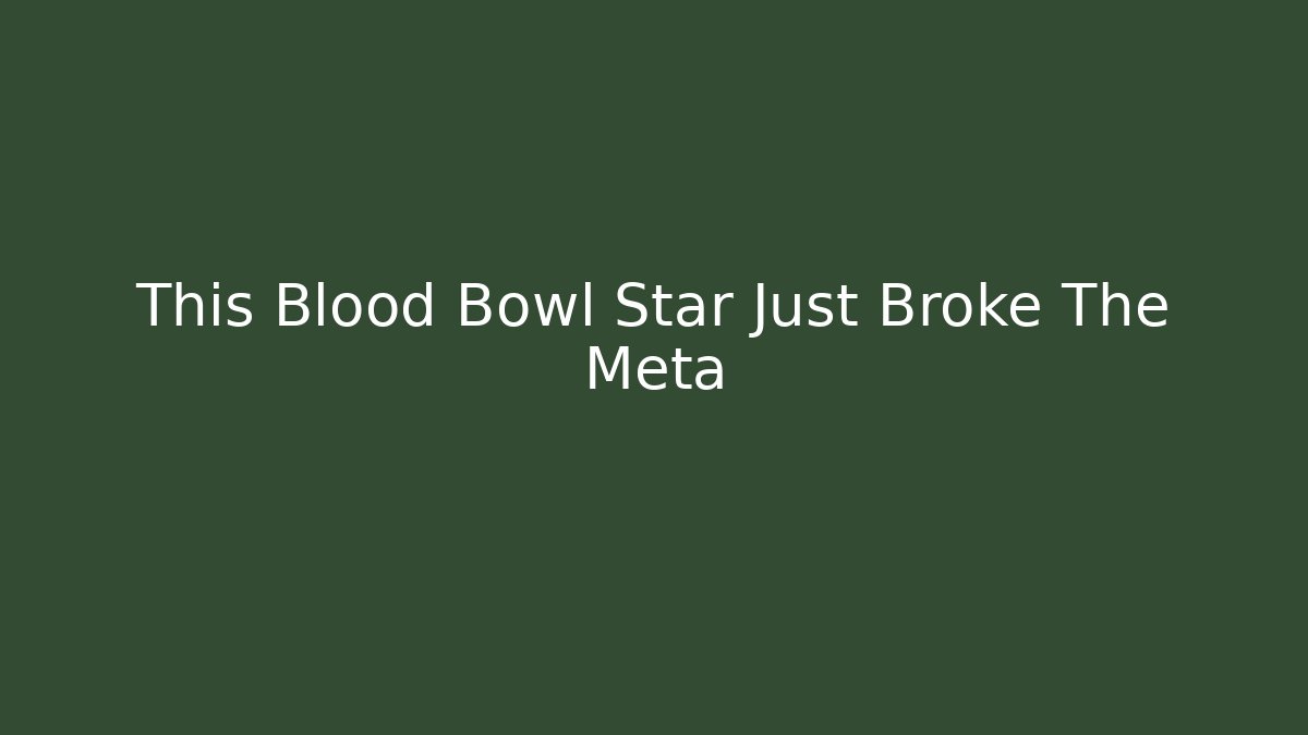 This Blood Bowl Star Just Broke The Meta