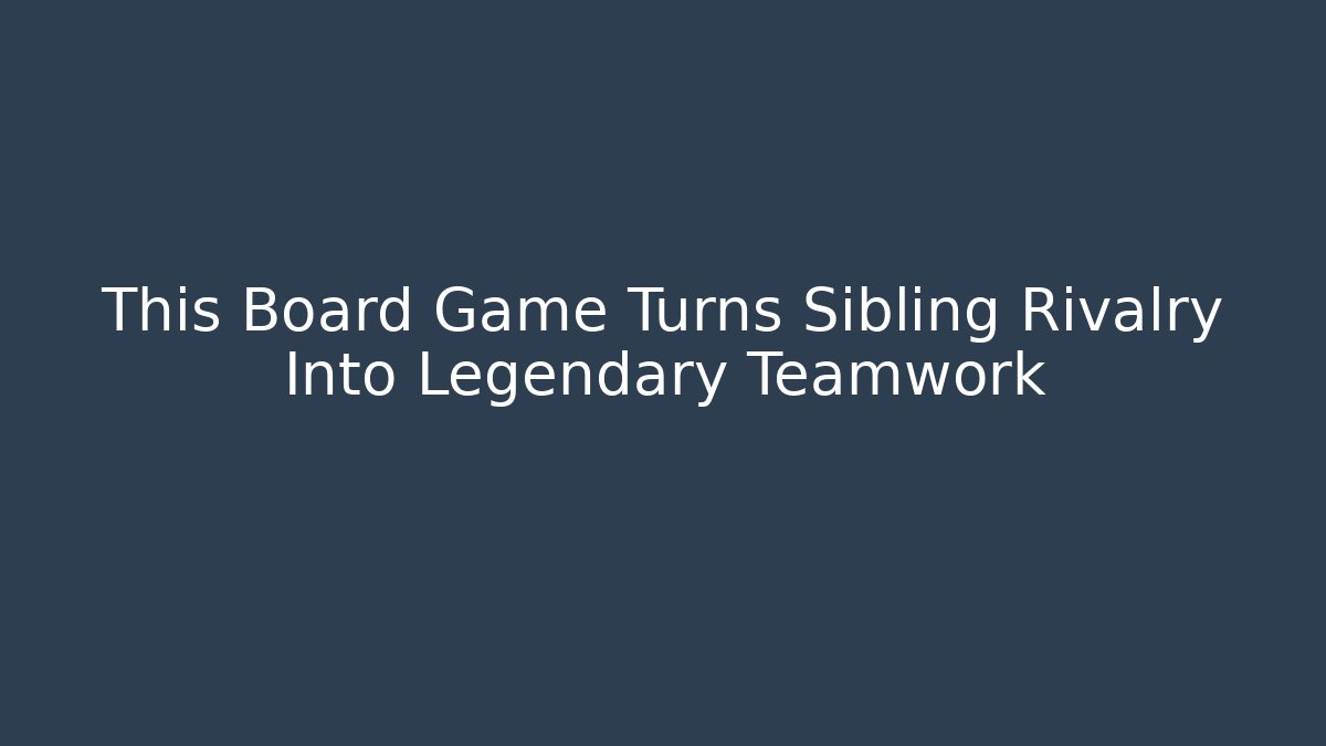 This Board Game Turns Sibling Rivalry Into Legendary Teamwork - Smart Esu