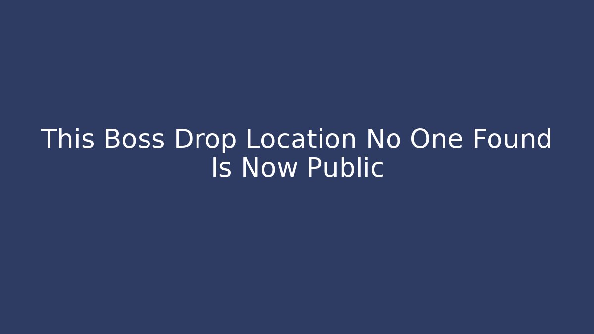 This Boss Drop Location No One Found Is Now Public