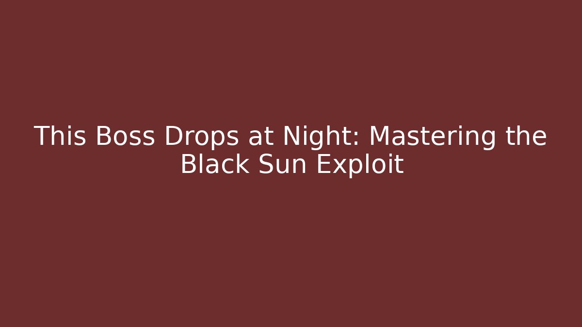 This Boss Drops at Night: Mastering the Black Sun Exploit