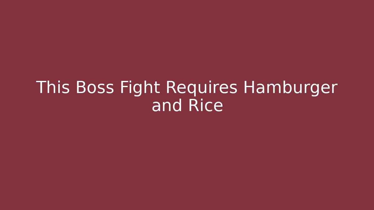 This Boss Fight Requires Hamburger and Rice