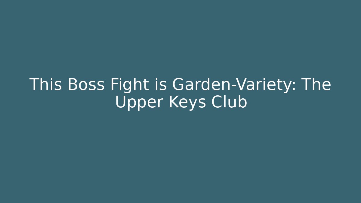 This Boss Fight is Garden-Variety: The Upper Keys Club