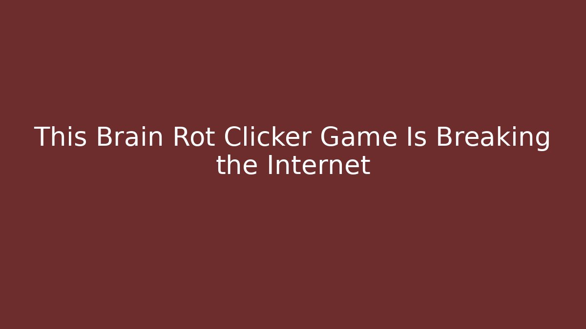 This Brain Rot Clicker Game Is Breaking the Internet