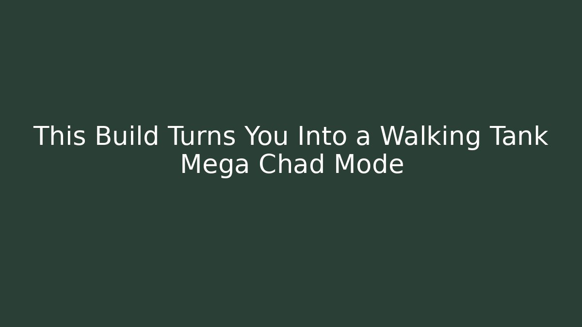 This Build Turns You Into a Walking Tank Mega Chad Mode