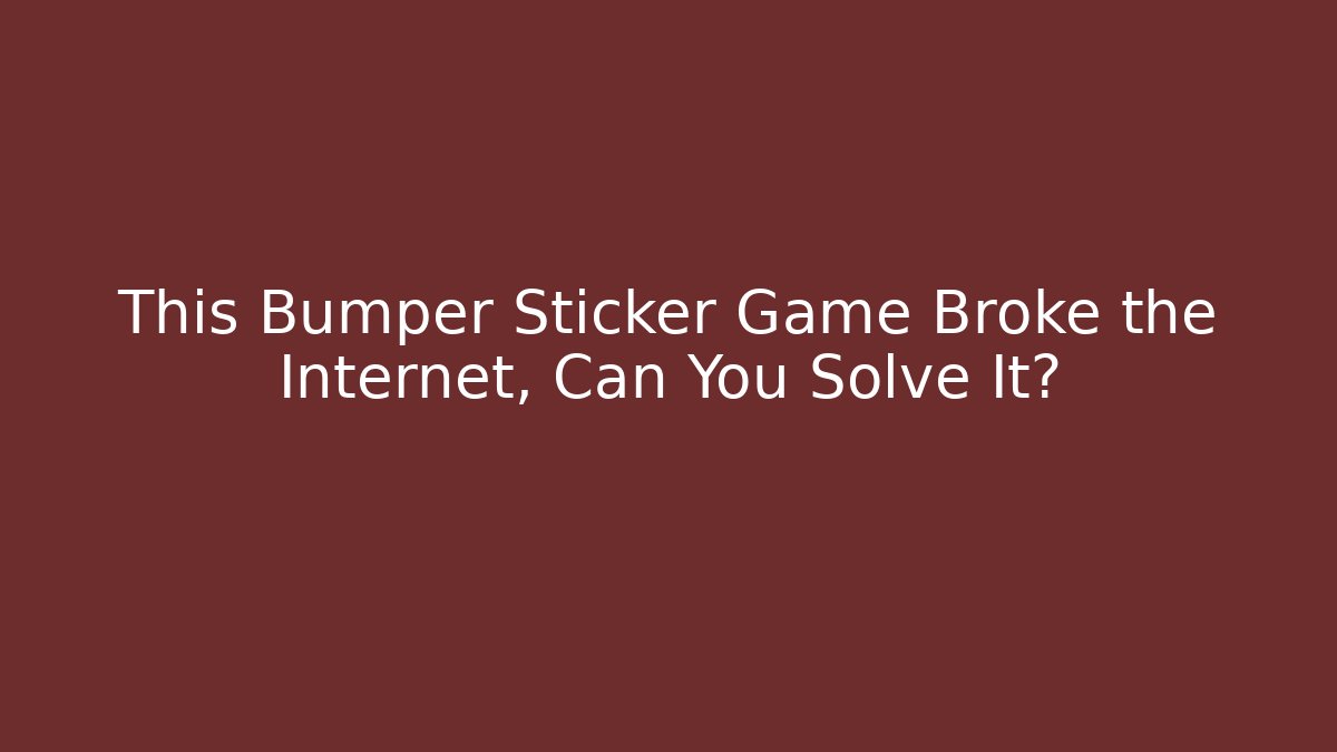 This Bumper Sticker Game Broke the Internet, Can You Solve It?
