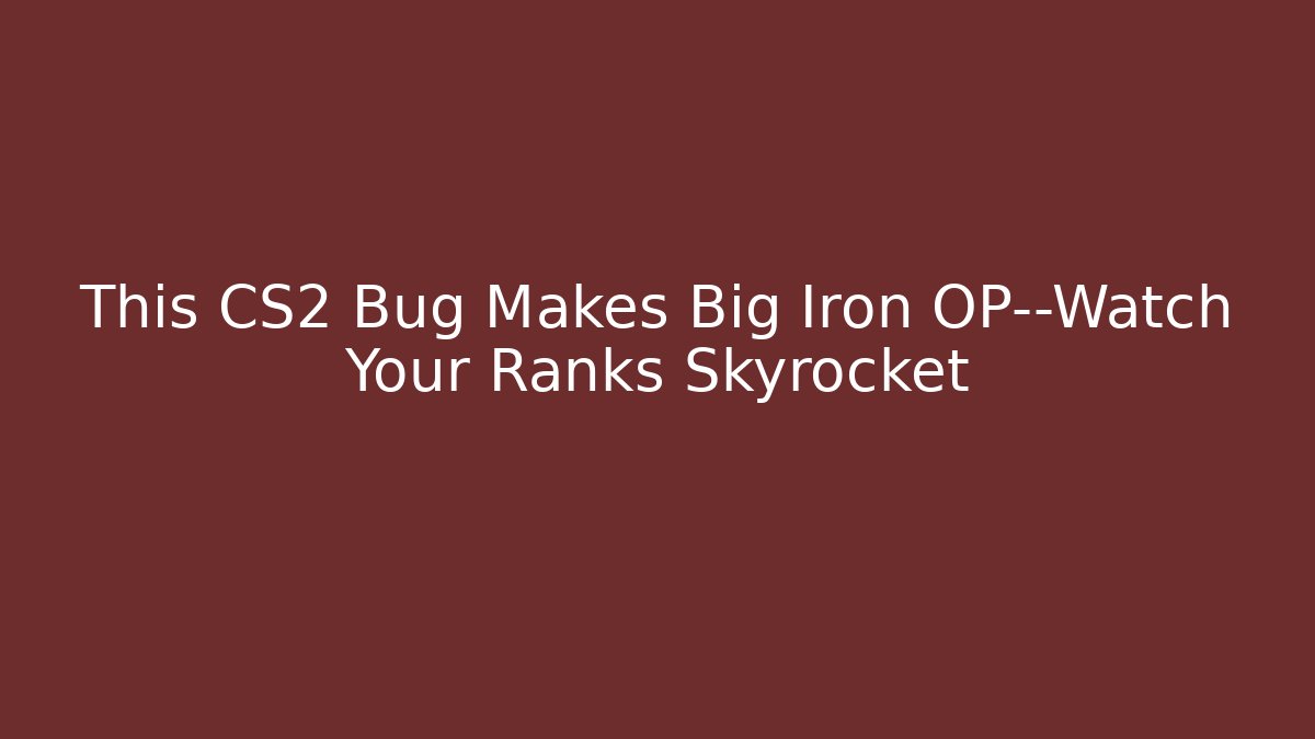 This CS2 Bug Makes Big Iron OP—Watch Your Ranks Skyrocket