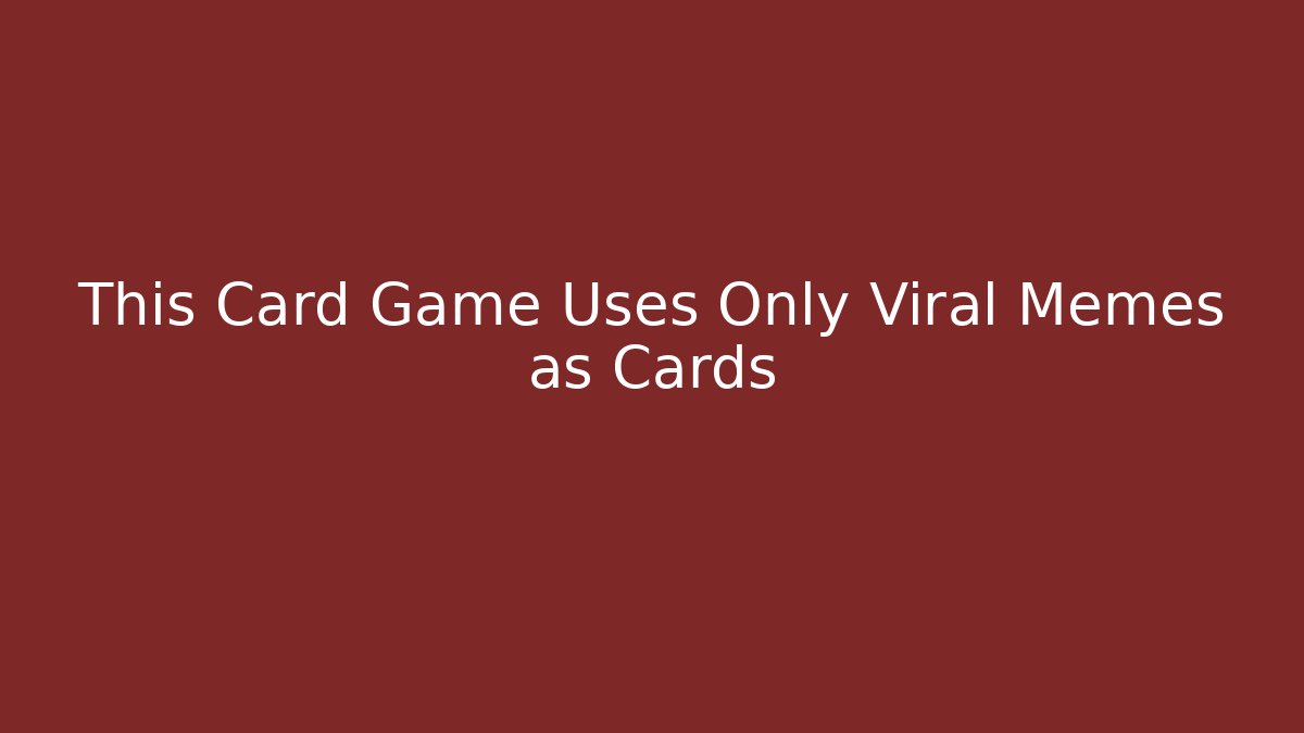 This Card Game Uses Only Viral Memes as Cards