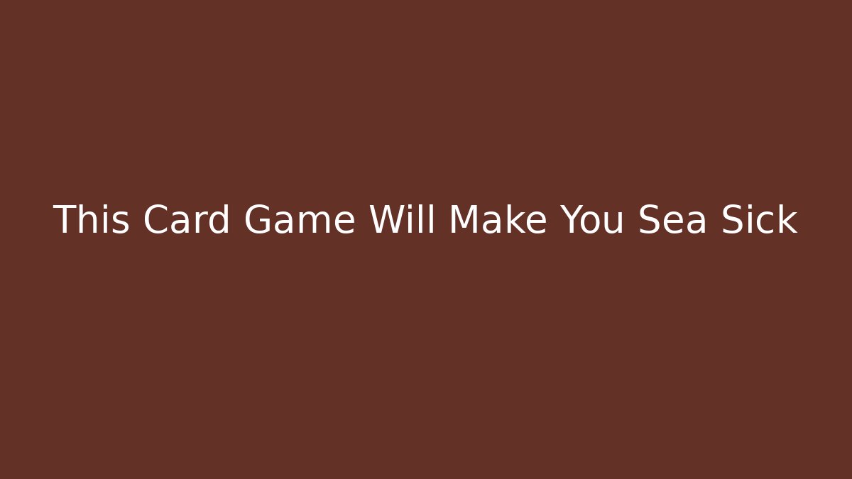 This Card Game Will Make You Sea Sick
