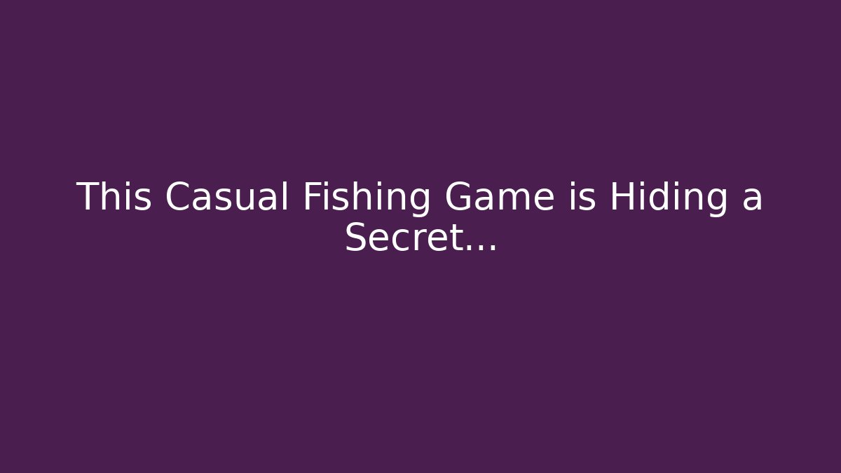 This Casual Fishing Game is Hiding a Secret…