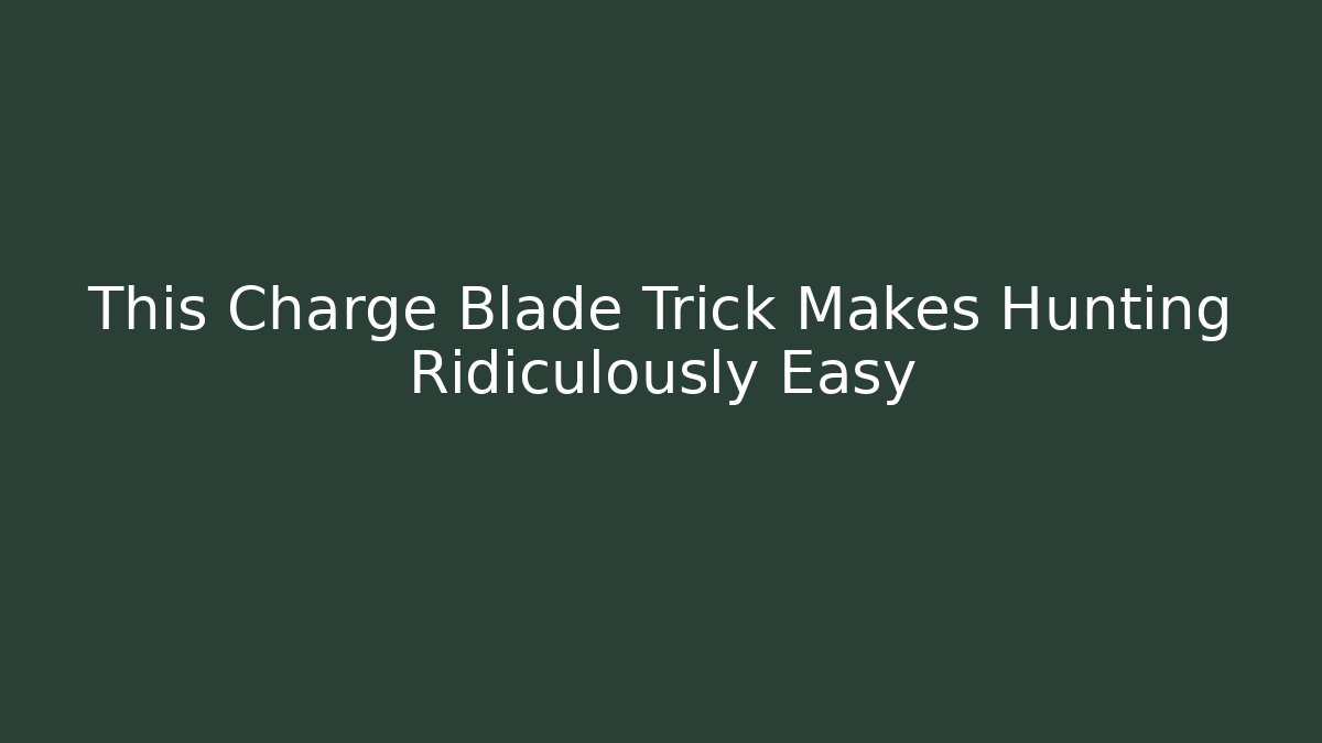 This Charge Blade Trick Makes Hunting Ridiculously Easy