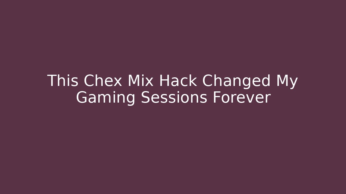 This Chex Mix Hack Changed My Gaming Sessions Forever