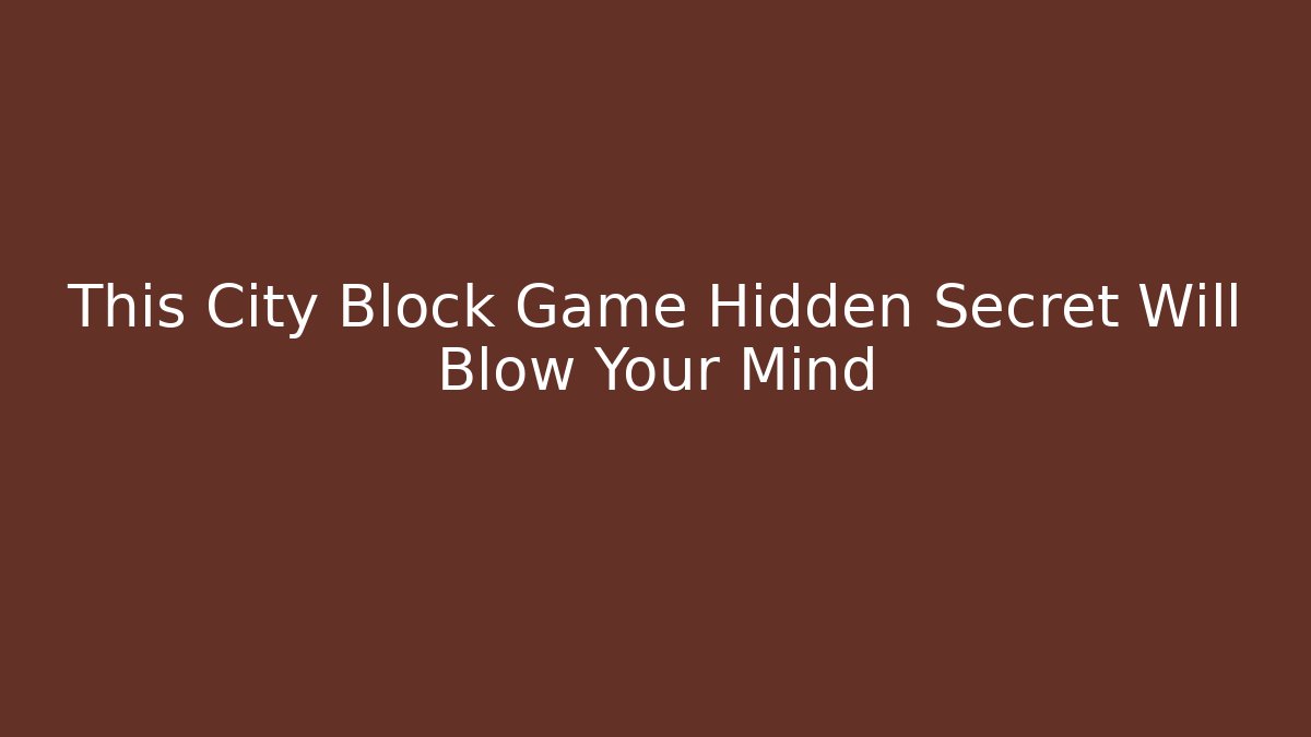This City Block Game Hidden Secret Will Blow Your Mind